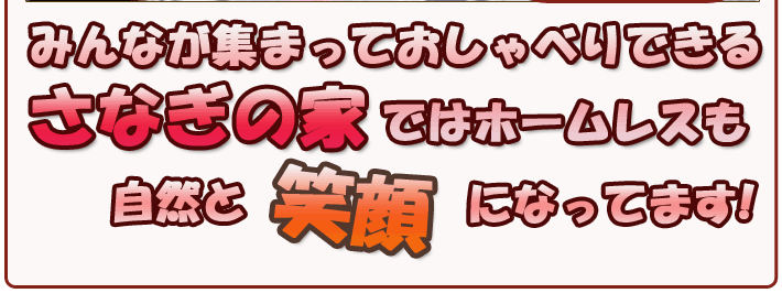 さなぎの家ではホームレスも自然と笑顔になってます！